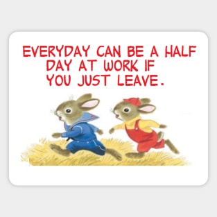 everyday can be a half day at work Magnet